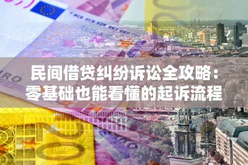 武汉民间借贷纠纷诉讼全攻略:零基础也能看懂的起诉流程与证据整理指南 武汉民间借贷纠纷诉讼全攻略:零基础也能看懂的起诉流程与证据整理指南