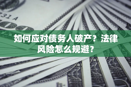 武汉如何应对债务人破产？法律风险怎么规避？
