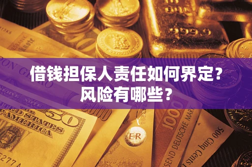 武汉借钱担保人责任如何界定?风险有哪些? 武汉借钱担保人责任如何界定?风险有哪些?