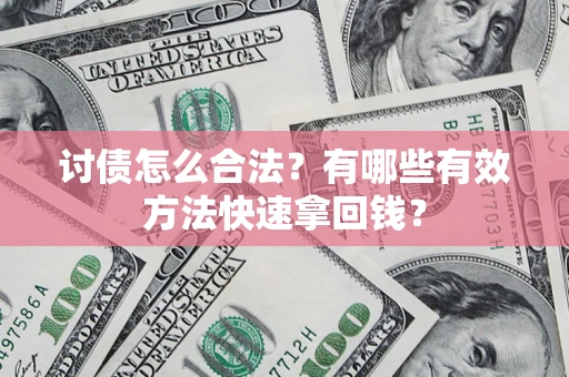 武汉讨债怎么合法？有哪些有效方法快速拿回钱？