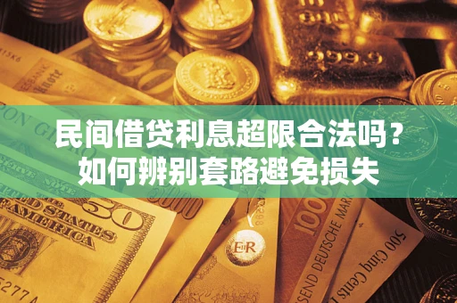 武汉民间借贷利息超限合法吗？如何辨别套路避免损失