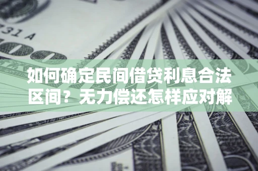 武汉如何确定民间借贷利息合法区间？无力偿还怎样应对解决法门？
