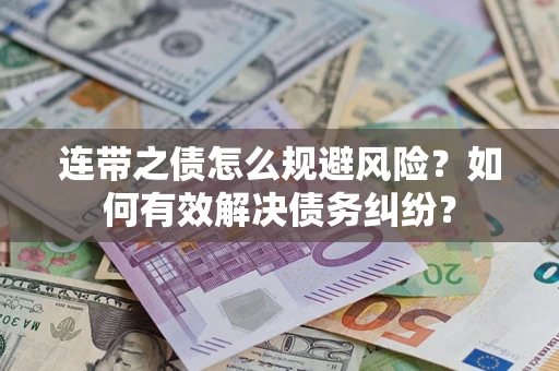 武汉连带之债怎么规避风险？如何有效解决债务纠纷？