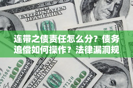 武汉连带之债责任怎么分？债务追偿如何操作？法律漏洞规避指南