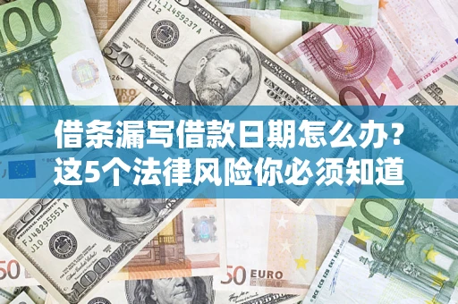 武汉借条漏写借款日期怎么办？这5个法律风险你必须知道