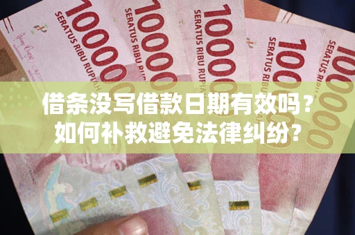 武汉借条没写借款日期有效吗？如何补救避免法律纠纷？