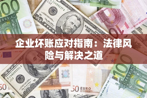 武汉企业坏账应对指南：法律风险与解决之道