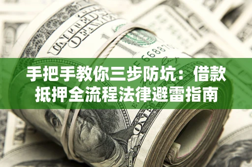 武汉手把手教你三步防坑：借款抵押全流程法律避雷指南