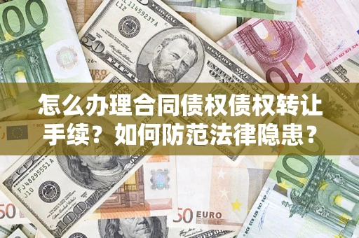 武汉怎么办理合同债权债权转让手续？如何防范法律隐患？