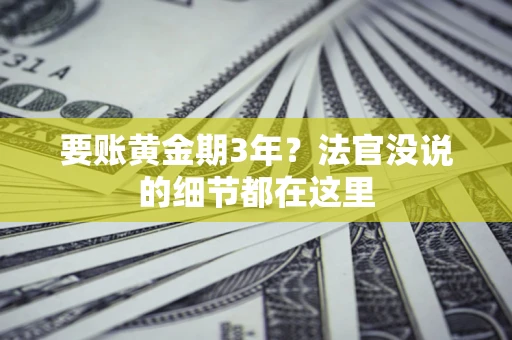 武汉要账黄金期3年？法官没说的细节都在这里