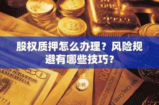 武汉股权质押怎么办理？风险规避有哪些技巧？