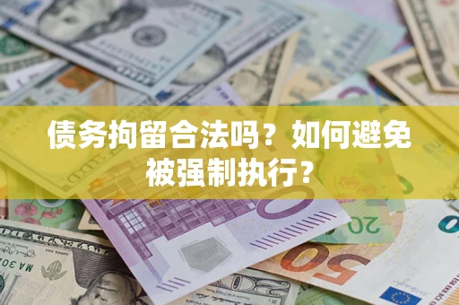 武汉债务拘留合法吗？如何避免被强制执行？
