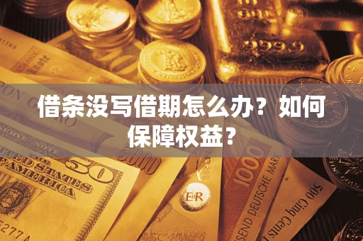 武汉借条没写借期怎么办？如何保障权益？