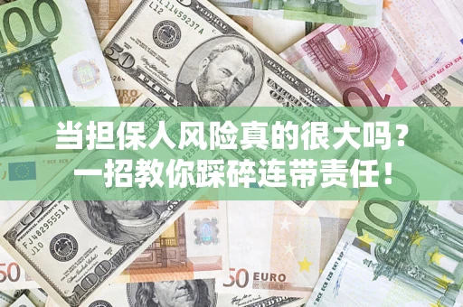 武汉当担保人风险真的很大吗？一招教你踩碎连带责任！