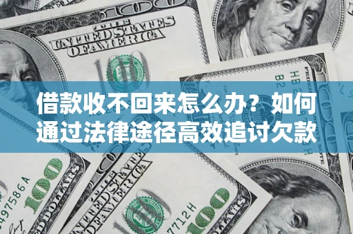武汉借款收不回来怎么办?如何通过法律途径高效追讨欠款? 武汉借款收不回来怎么办?如何通过法律途径高效追讨欠款?
