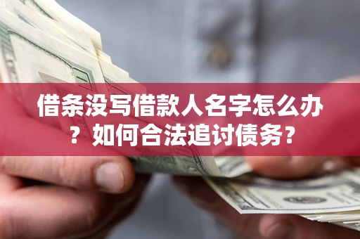 武汉借条没写借款人名字怎么办？如何合法追讨债务？