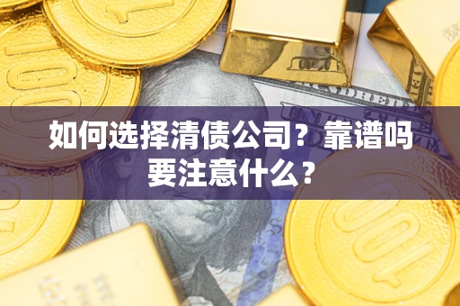 武汉如何选择清债公司？靠谱吗要注意什么？