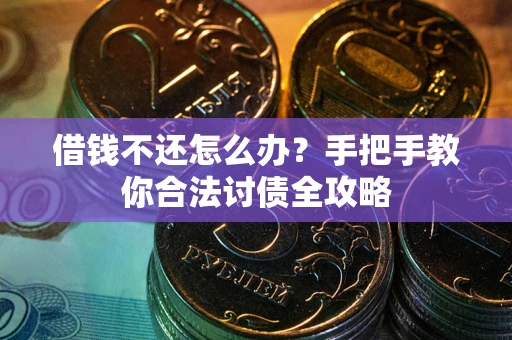武汉借钱不还怎么办？手把手教你合法讨债全攻略