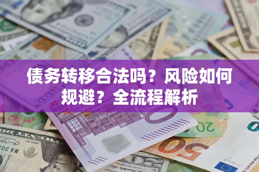 武汉债务转移合法吗？风险如何规避？全流程解析