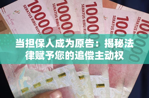 武汉当担保人成为原告：揭秘法律赋予您的追偿主动权