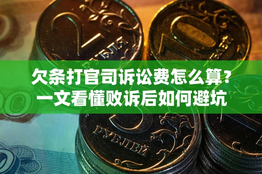 武汉欠条打官司诉讼费怎么算？一文看懂败诉后如何避坑