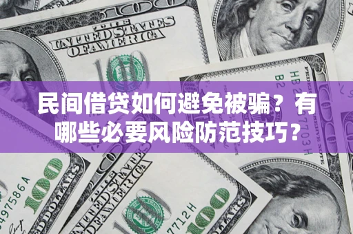 武汉民间借贷如何避免被骗？有哪些必要风险防范技巧？