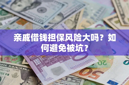 武汉亲戚借钱担保风险大吗？如何避免被坑？