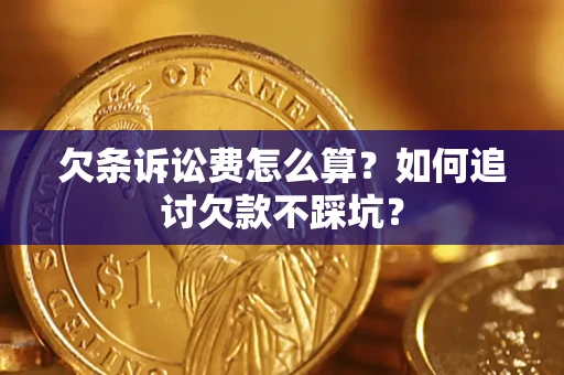 武汉欠条诉讼费怎么算？如何追讨欠款不踩坑？