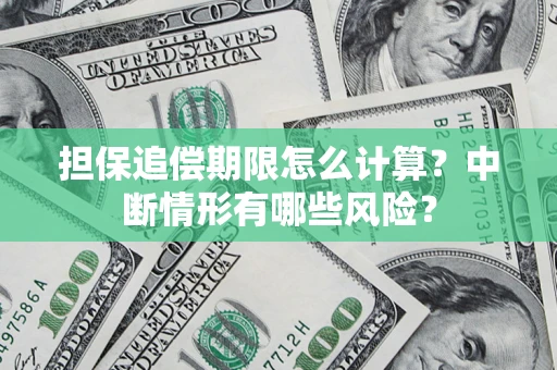 武汉担保追偿期限怎么计算？中断情形有哪些风险？