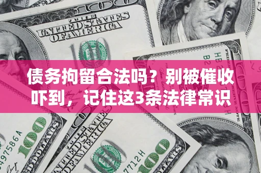 武汉债务拘留合法吗？别被催收吓到，记住这3条法律常识