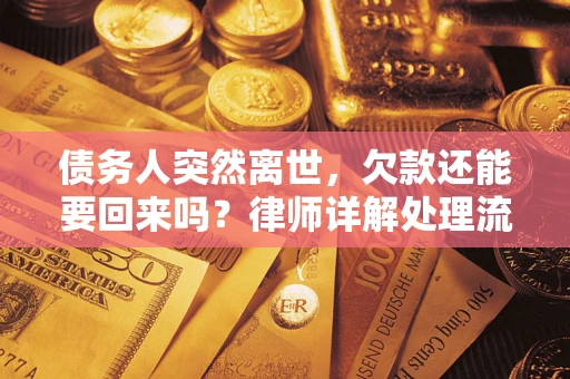 武汉债务人突然离世，欠款还能要回来吗？律师详解处理流程