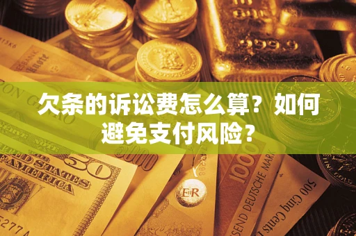 武汉欠条的诉讼费怎么算？如何避免支付风险？