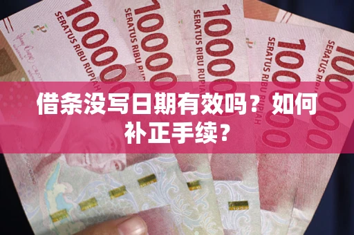 武汉借条没写日期有效吗？如何补正手续？
